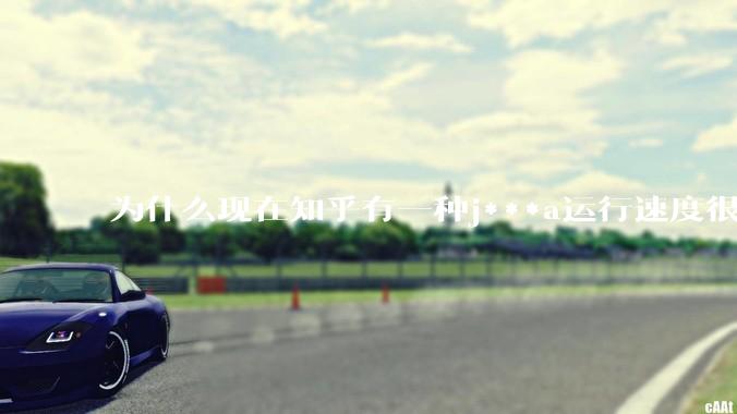 为什么现在知乎有一种j***a运行速度很慢，很吃***的论调？