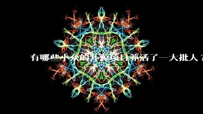 有哪些小众的开源项目养活了一大批人?