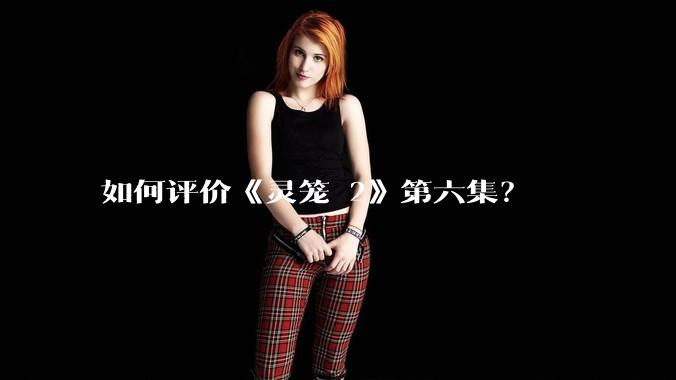 如何评价《灵笼 2》第六集？