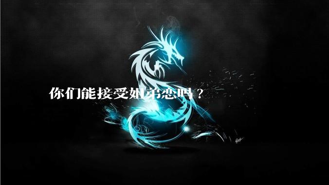 你们能接受姐弟恋吗?