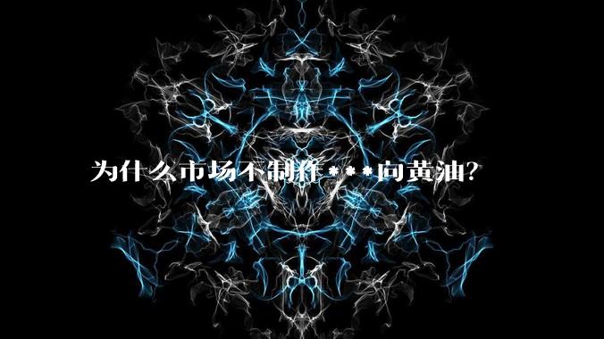 为什么市场不制作***向黄油？
