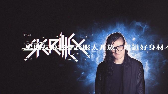 男朋友说我穿衣服太开放，难道好身材不应该显示出来吗？