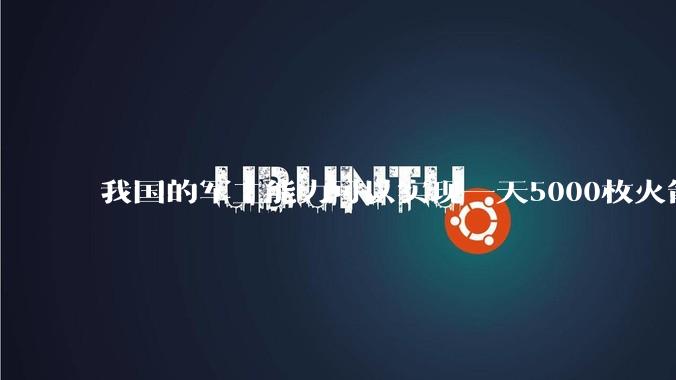 我国的军工能力可以实现一天5000枚火箭弹连着炸三个月吗？