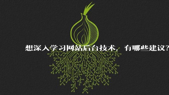 想深入学习网站后台技术，有哪些建议？
