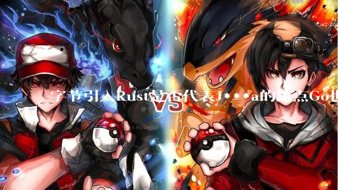 字节引入Rust是否代表J***a的缺点Go也没解决？