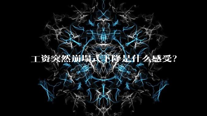 工资突然崩塌式下降是什么感受？