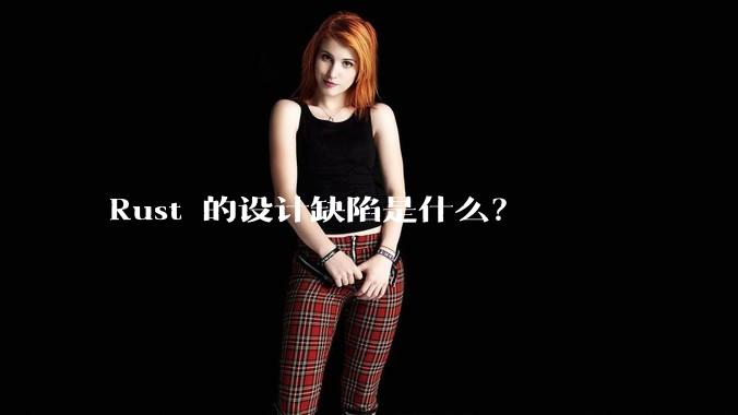 Rust 的设计缺陷是什么？