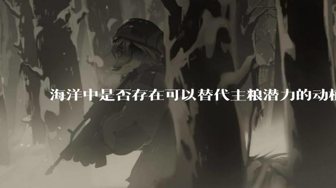 海洋中是否存在可以替代主粮潜力的动植物？